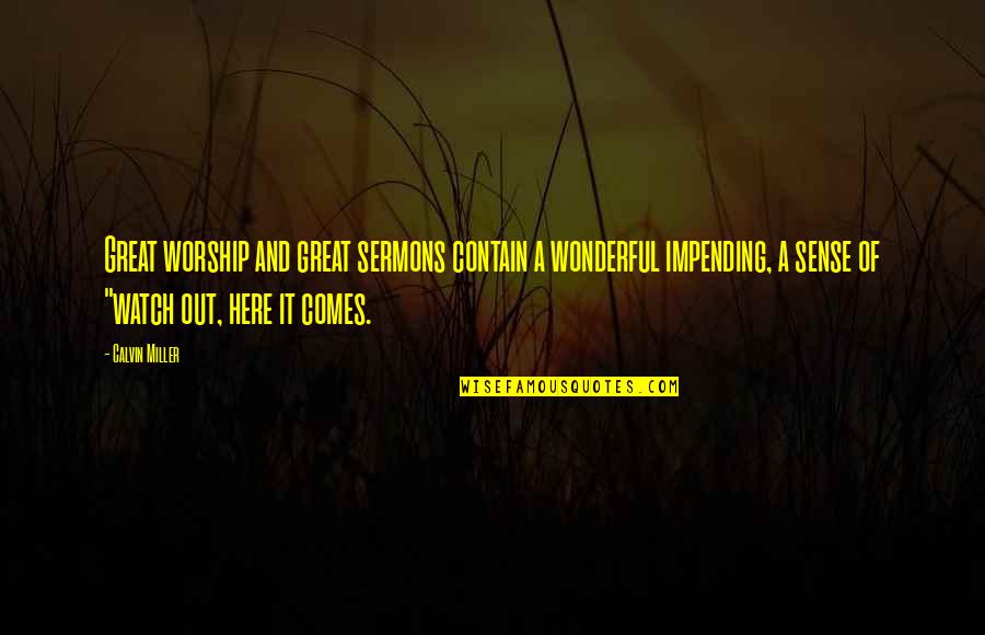 Impending Quotes By Calvin Miller: Great worship and great sermons contain a wonderful Impending Quotes By Calvin Miller: Great worship and great sermons contain a wonderful