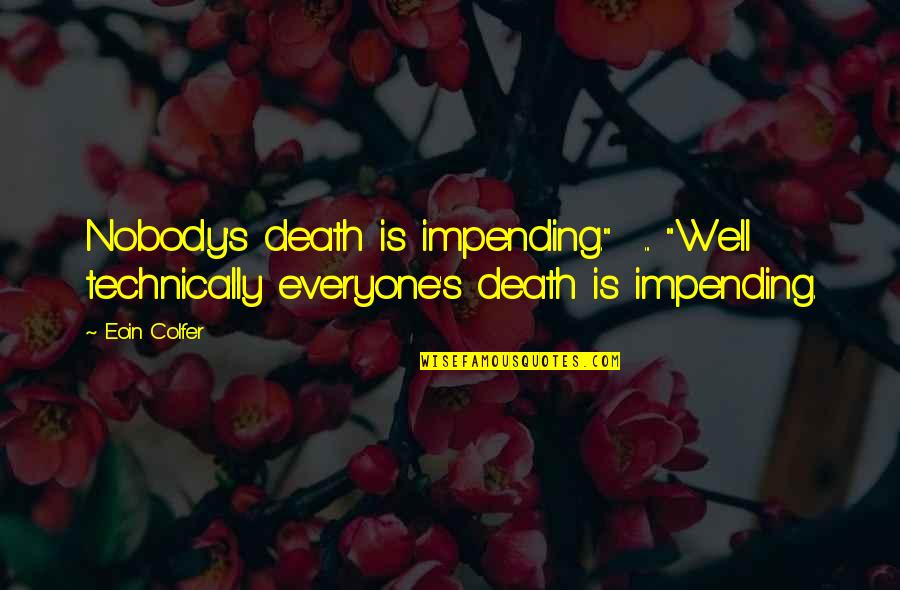 Impending Quotes By Eoin Colfer: Nobody's death is impending." ... "Well technically everyone's