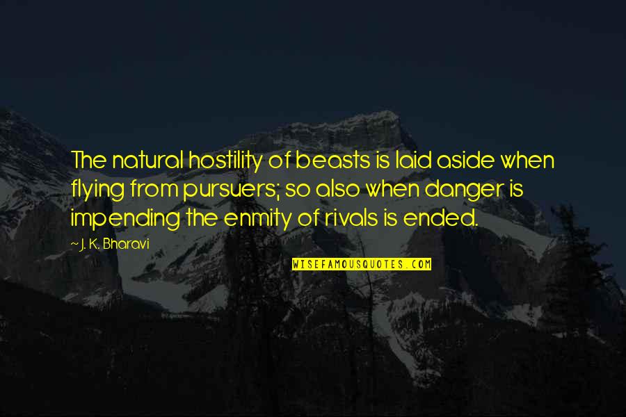 Impending Quotes By J. K. Bharavi: The natural hostility of beasts is laid aside Impending Quotes By J. K. Bharavi: The natural hostility of beasts is laid aside