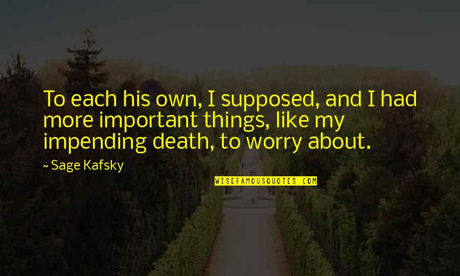 Impending Quotes By Sage Kafsky: To each his own, I supposed, and I Impending Quotes By Sage Kafsky: To each his own, I supposed, and I
