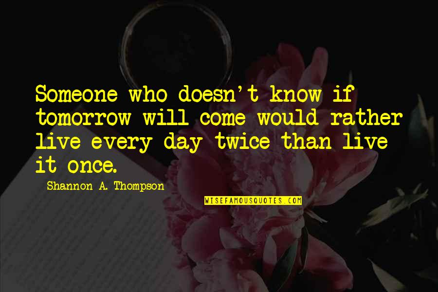 Impending Quotes By Shannon A. Thompson: Someone who doesn't know if tomorrow will come Impending Quotes By Shannon A. Thompson: Someone who doesn't know if tomorrow will come