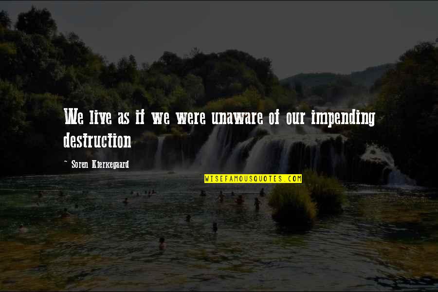 Impending Quotes By Soren Kierkegaard: We live as if we were unaware of Impending Quotes By Soren Kierkegaard: We live as if we were unaware of