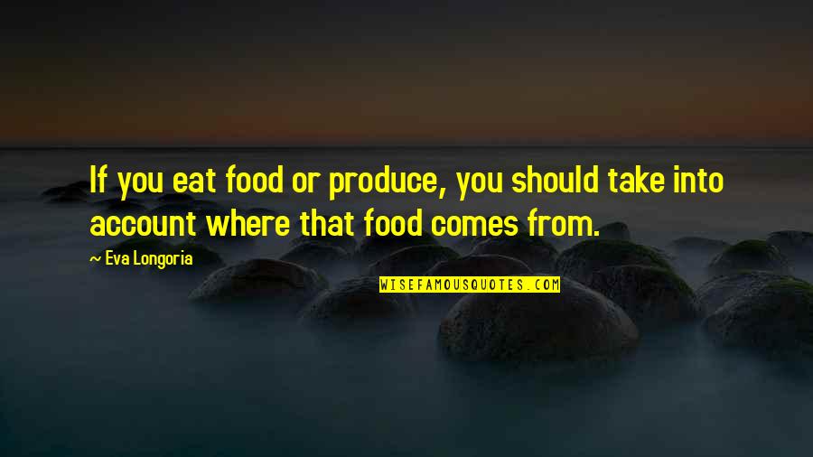 Impendit Quotes By Eva Longoria: If you eat food or produce, you should