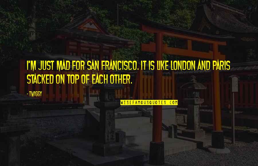 Impendit Quotes By Twiggy: I'm just mad for San Francisco. It is