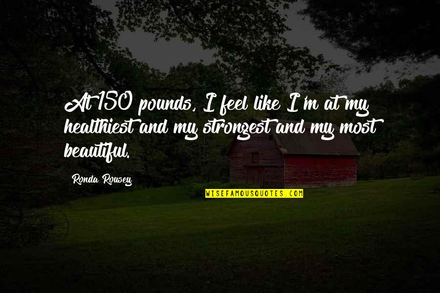 Impenetrability Physics Quotes By Ronda Rousey: At 150 pounds, I feel like I'm at