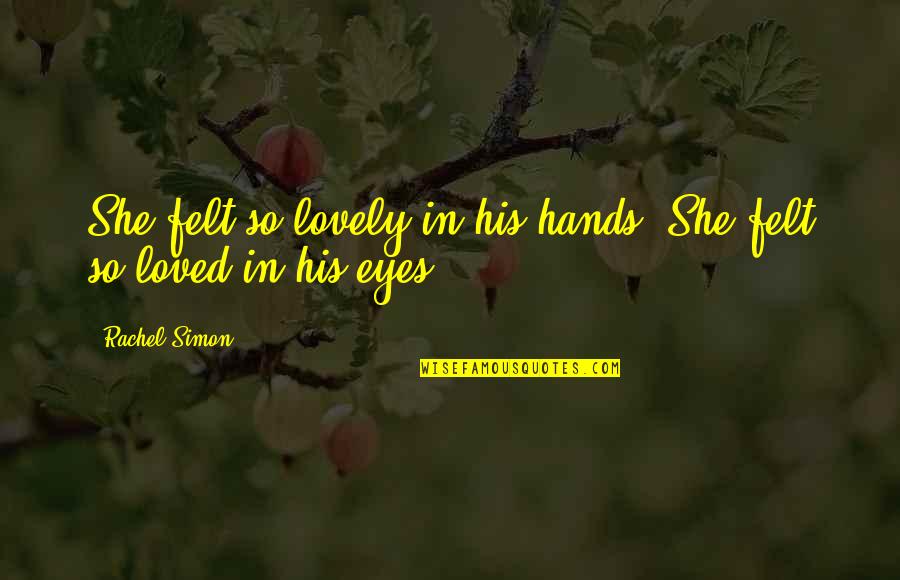 Impenetrable Armor Quotes By Rachel Simon: She felt so lovely in his hands. She