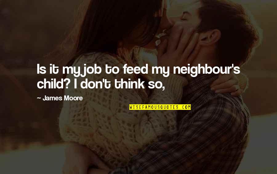Impenetrable Crossword Quotes By James Moore: Is it my job to feed my neighbour's
