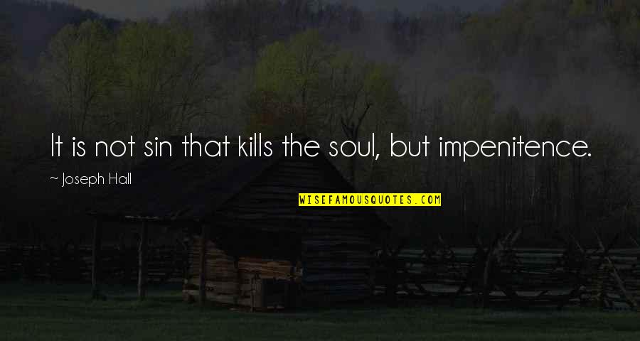 Impenitence Quotes By Joseph Hall: It is not sin that kills the soul,