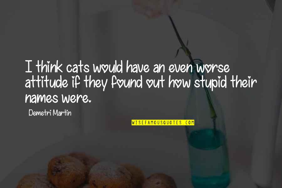 Impenitente Quotes By Demetri Martin: I think cats would have an even worse Impenitente Quotes By Demetri Martin: I think cats would have an even worse