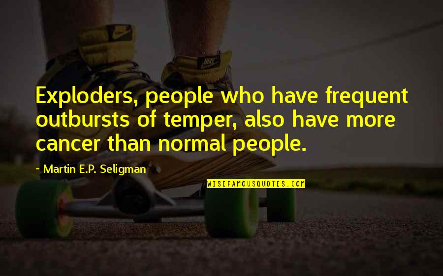Impensable Definicion Quotes By Martin E.P. Seligman: Exploders, people who have frequent outbursts of temper, Impensable Definicion Quotes By Martin E.P. Seligman: Exploders, people who have frequent outbursts of temper,