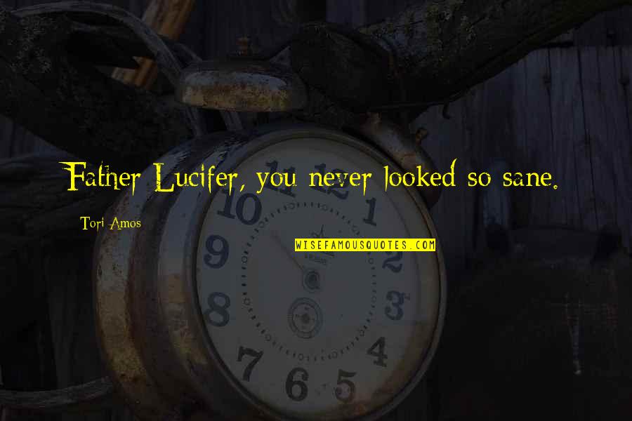 Impensable Definicion Quotes By Tori Amos: Father Lucifer, you never looked so sane. Impensable Definicion Quotes By Tori Amos: Father Lucifer, you never looked so sane.