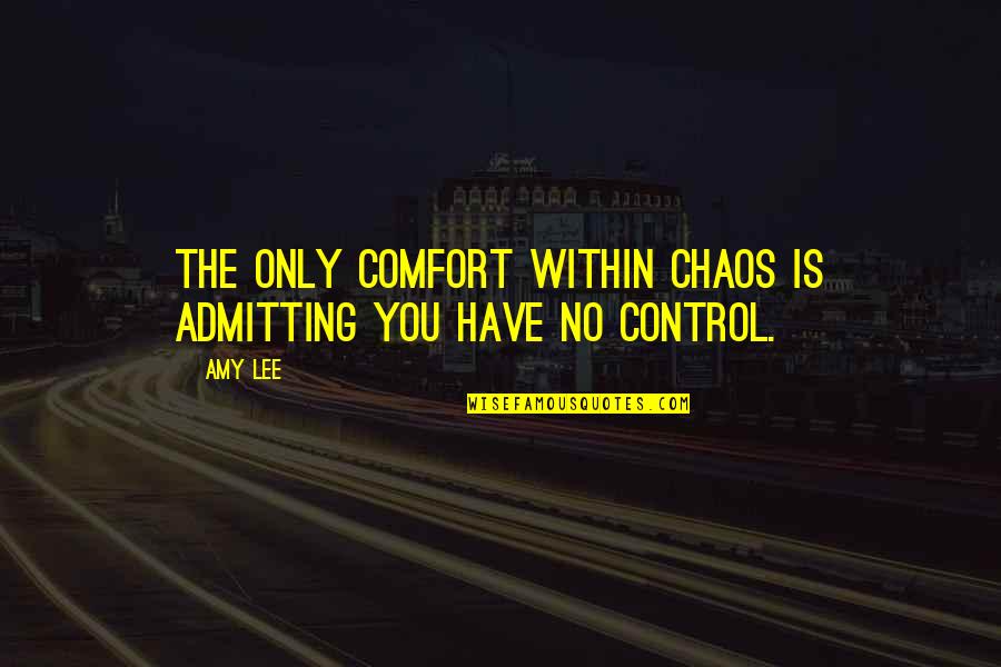 Impentetrable Quotes By Amy Lee: The only comfort within chaos is admitting you