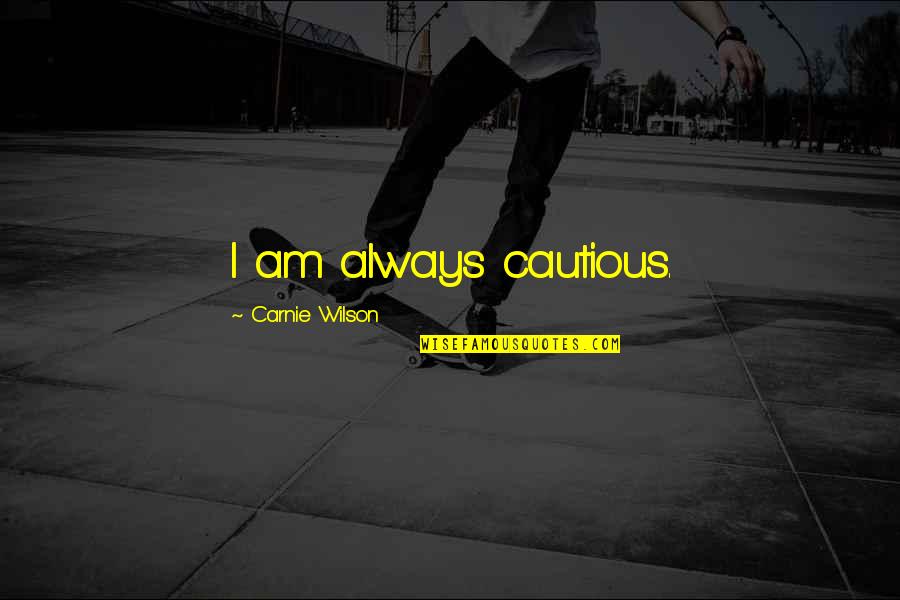 Imperarent Quotes By Carnie Wilson: I am always cautious. Imperarent Quotes By Carnie Wilson: I am always cautious.