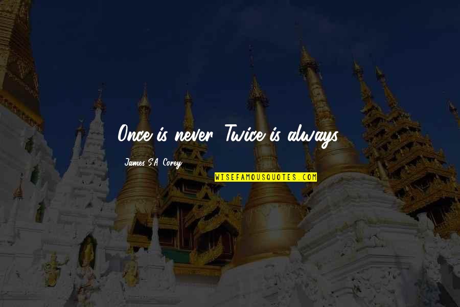 Imperative For Life Quotes By James S.A. Corey: Once is never. Twice is always. Imperative For Life Quotes By James S.A. Corey: Once is never. Twice is always.