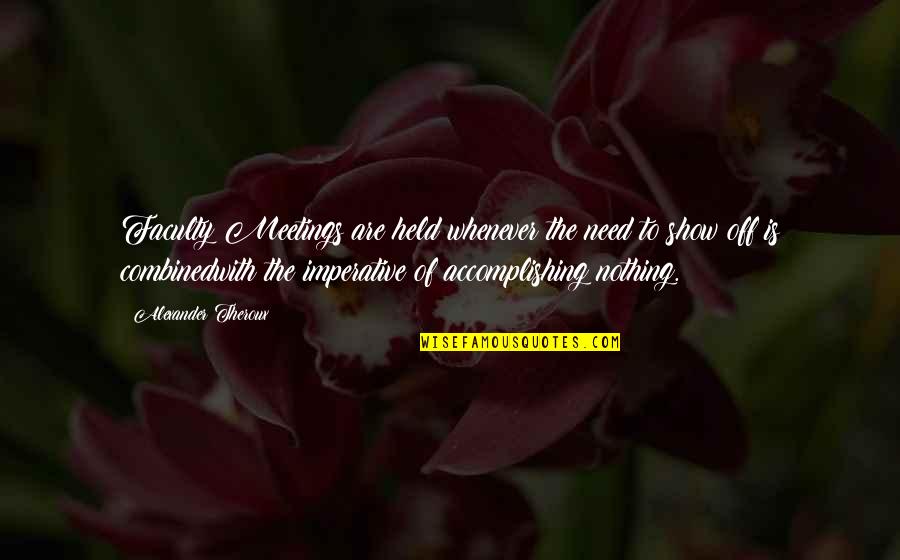 Imperative Quotes By Alexander Theroux: Faculty Meetings are held whenever the need to