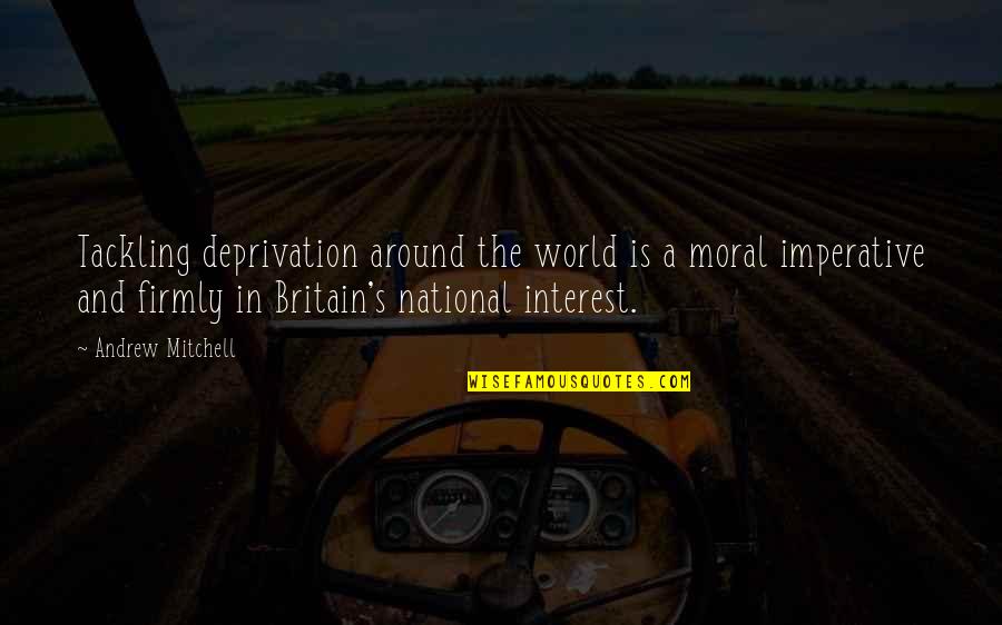 Imperative Quotes By Andrew Mitchell: Tackling deprivation around the world is a moral