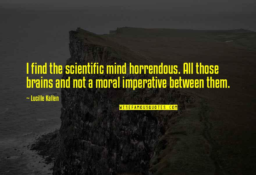 Imperative Quotes By Lucille Kallen: I find the scientific mind horrendous. All those