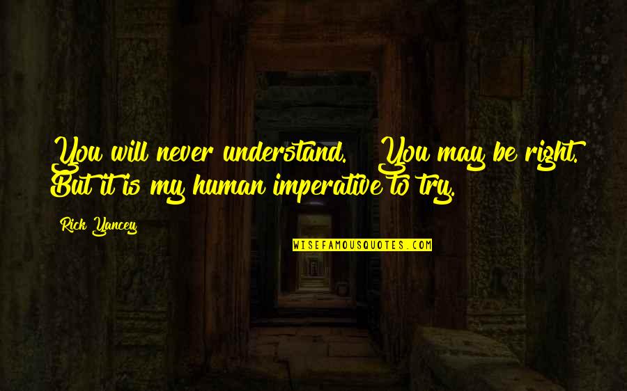 Imperative Quotes By Rick Yancey: You will never understand." "You may be right.