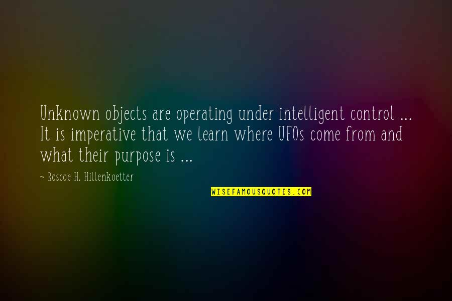 Imperative Quotes By Roscoe H. Hillenkoetter: Unknown objects are operating under intelligent control ...