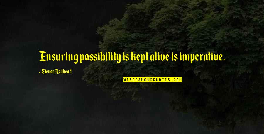 Imperative Quotes By Steven Redhead: Ensuring possibility is kept alive is imperative. Imperative Quotes By Steven Redhead: Ensuring possibility is kept alive is imperative.