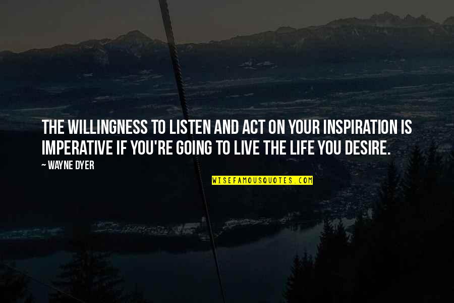 Imperative Quotes By Wayne Dyer: The willingness to listen and act on your