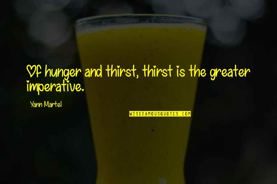 Imperative Quotes By Yann Martel: Of hunger and thirst, thirst is the greater Imperative Quotes By Yann Martel: Of hunger and thirst, thirst is the greater