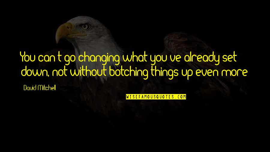 Imperatively Means Quotes By David Mitchell: You can't go changing what you've already set Imperatively Means Quotes By David Mitchell: You can't go changing what you've already set