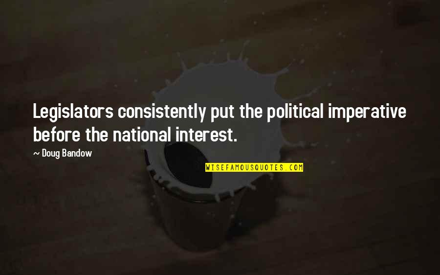 Imperatives Quotes By Doug Bandow: Legislators consistently put the political imperative before the
