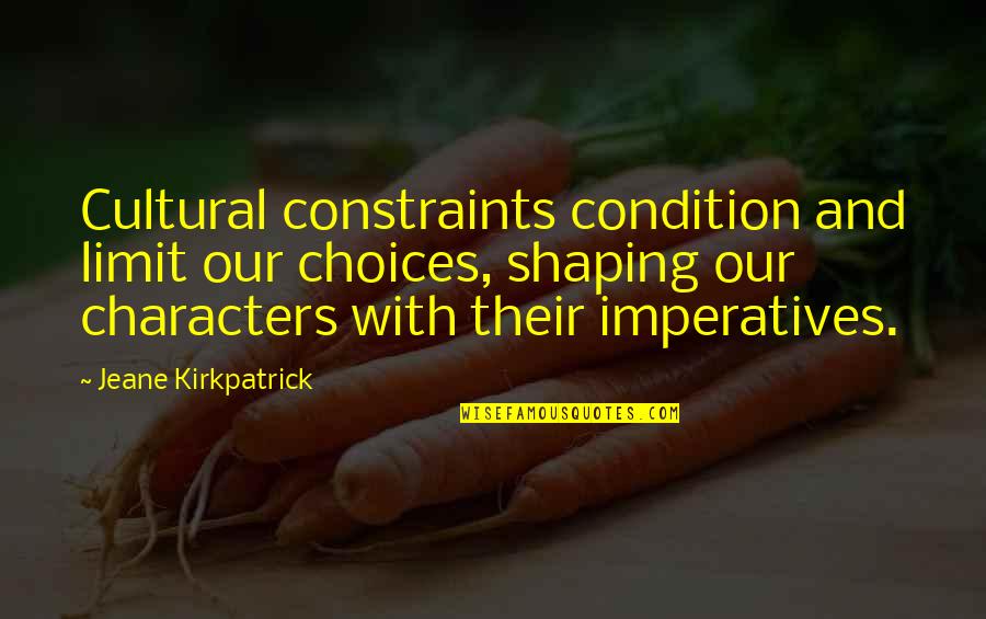 Imperatives Quotes By Jeane Kirkpatrick: Cultural constraints condition and limit our choices, shaping