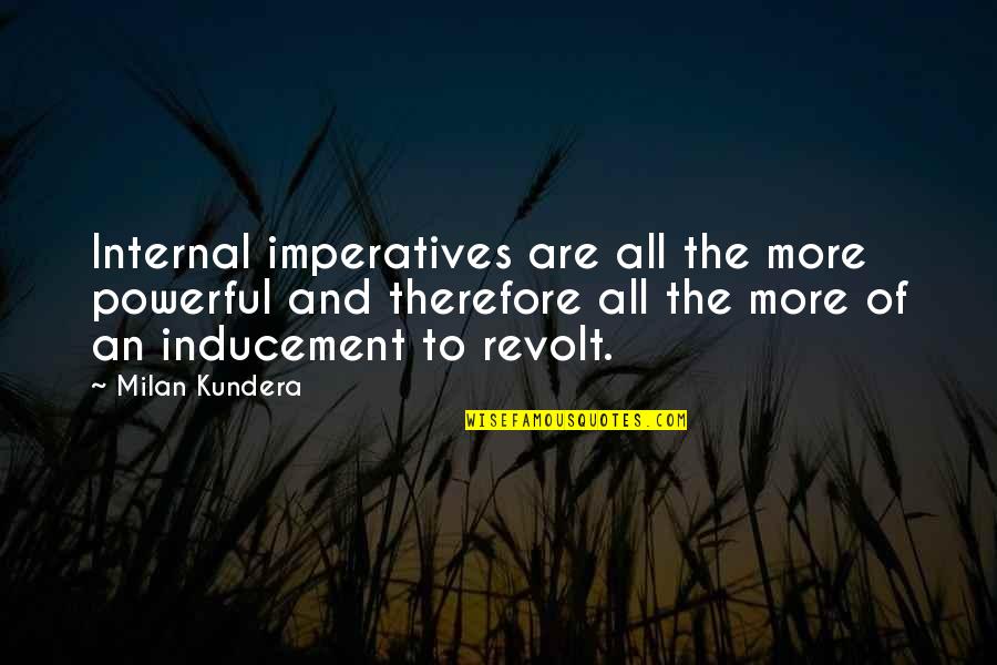 Imperatives Quotes By Milan Kundera: Internal imperatives are all the more powerful and