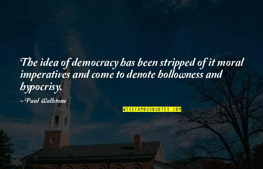 Imperatives Quotes By Paul Wellstone: The idea of democracy has been stripped of