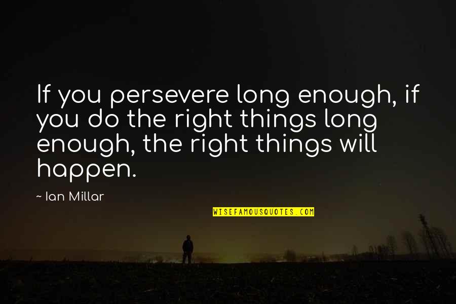 Imperativo Quotes By Ian Millar: If you persevere long enough, if you do Imperativo Quotes By Ian Millar: If you persevere long enough, if you do