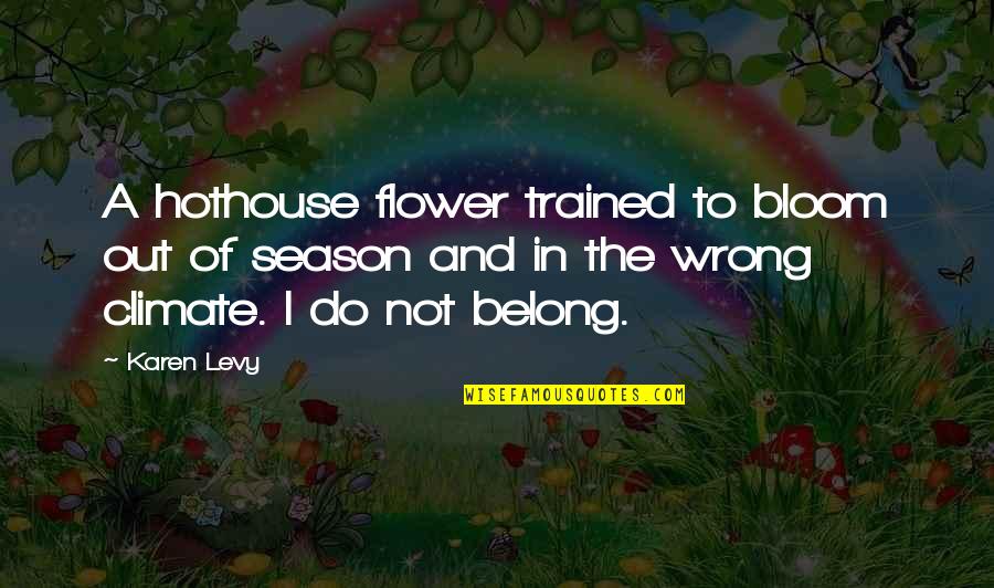 Imperativos Negativos Quotes By Karen Levy: A hothouse flower trained to bloom out of
