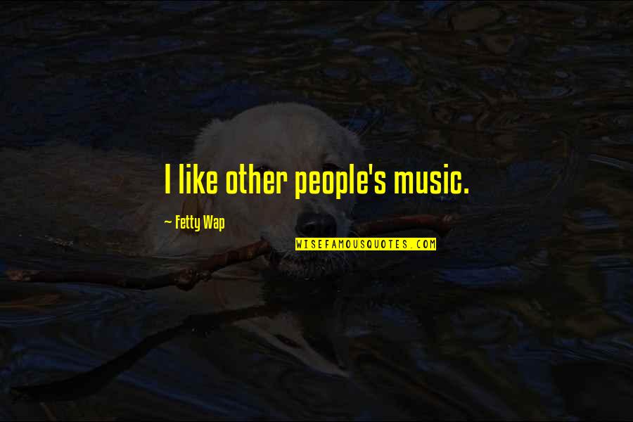 Imperator Fx Quotes By Fetty Wap: I like other people's music. Imperator Fx Quotes By Fetty Wap: I like other people's music.