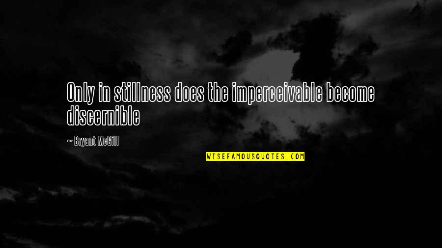 Imperceivable Quotes By Bryant McGill: Only in stillness does the imperceivable become discernible Imperceivable Quotes By Bryant McGill: Only in stillness does the imperceivable become discernible