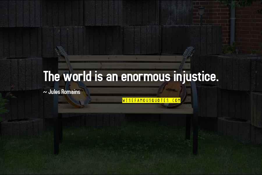 Imperceivable Quotes By Jules Romains: The world is an enormous injustice. Imperceivable Quotes By Jules Romains: The world is an enormous injustice.