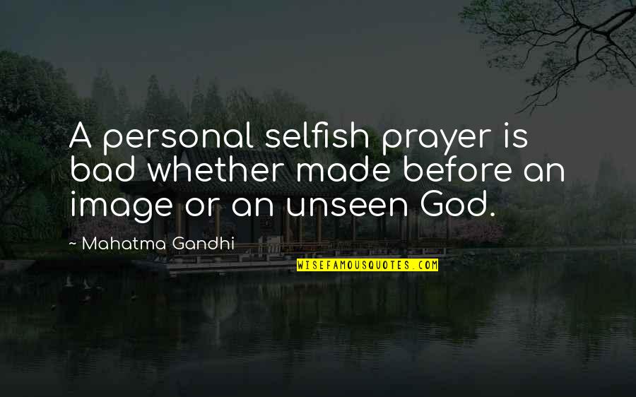 Imperceivable Vs Imperceptible Quotes By Mahatma Gandhi: A personal selfish prayer is bad whether made