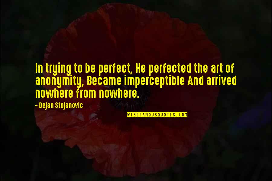 Imperceptibility Quotes By Dejan Stojanovic: In trying to be perfect, He perfected the