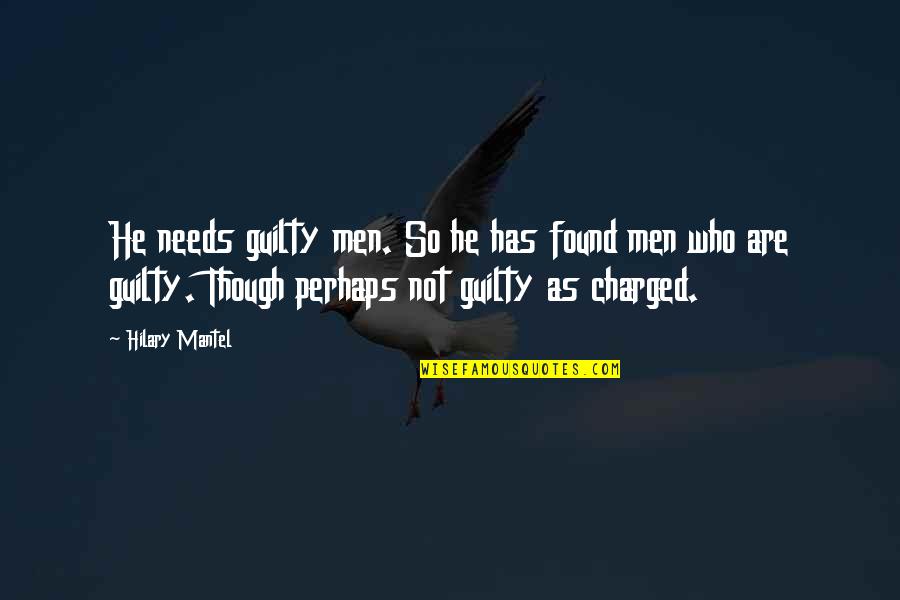 Imperceptible Antonym Quotes By Hilary Mantel: He needs guilty men. So he has found Imperceptible Antonym Quotes By Hilary Mantel: He needs guilty men. So he has found