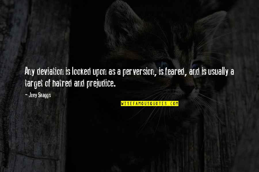 Imperceptible Def Quotes By Joey Skaggs: Any deviation is looked upon as a perversion, Imperceptible Def Quotes By Joey Skaggs: Any deviation is looked upon as a perversion,