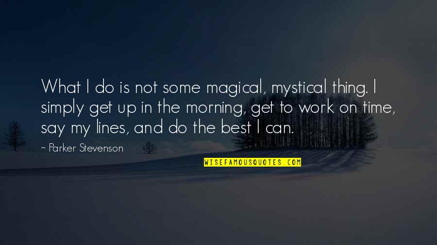 Imperceptible Def Quotes By Parker Stevenson: What I do is not some magical, mystical Imperceptible Def Quotes By Parker Stevenson: What I do is not some magical, mystical