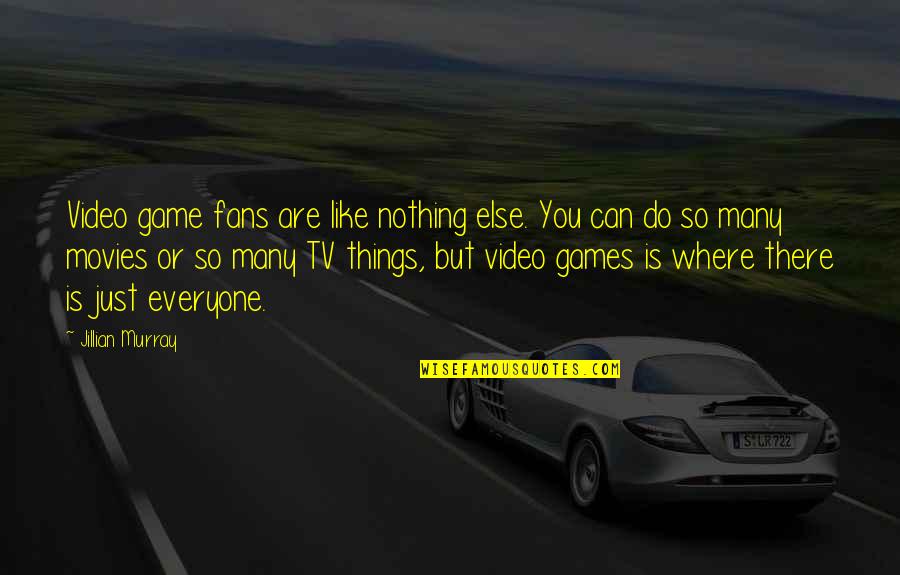 Imperceptible Song Quotes By Jillian Murray: Video game fans are like nothing else. You