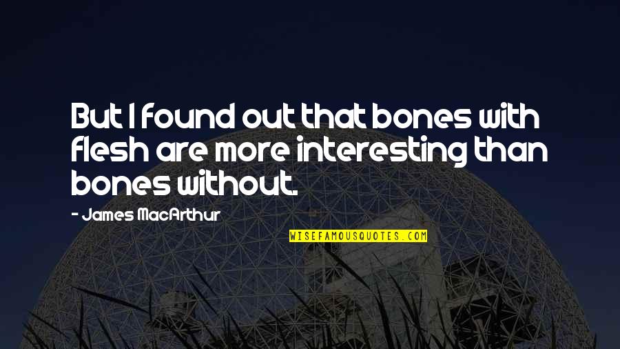 Imperceptible Synonym Quotes By James MacArthur: But I found out that bones with flesh