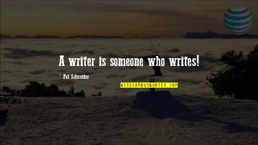 Imperceptible Synonym Quotes By Pat Schneider: A writer is someone who writes!