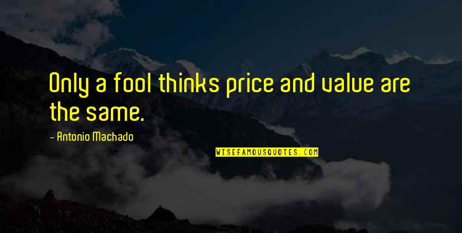 Imperceptibly Example Quotes By Antonio Machado: Only a fool thinks price and value are Imperceptibly Example Quotes By Antonio Machado: Only a fool thinks price and value are