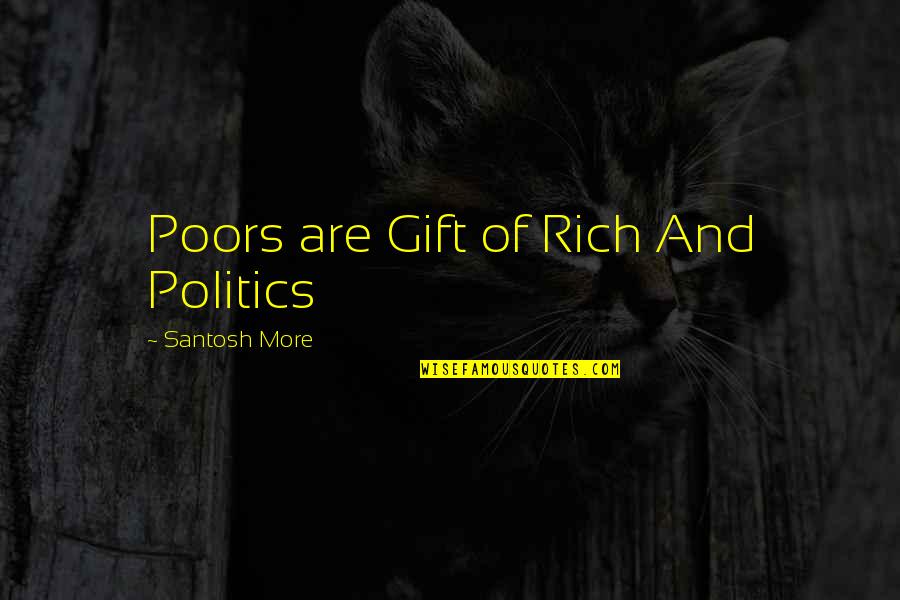 Imperceptibly Example Quotes By Santosh More: Poors are Gift of Rich And Politics Imperceptibly Example Quotes By Santosh More: Poors are Gift of Rich And Politics
