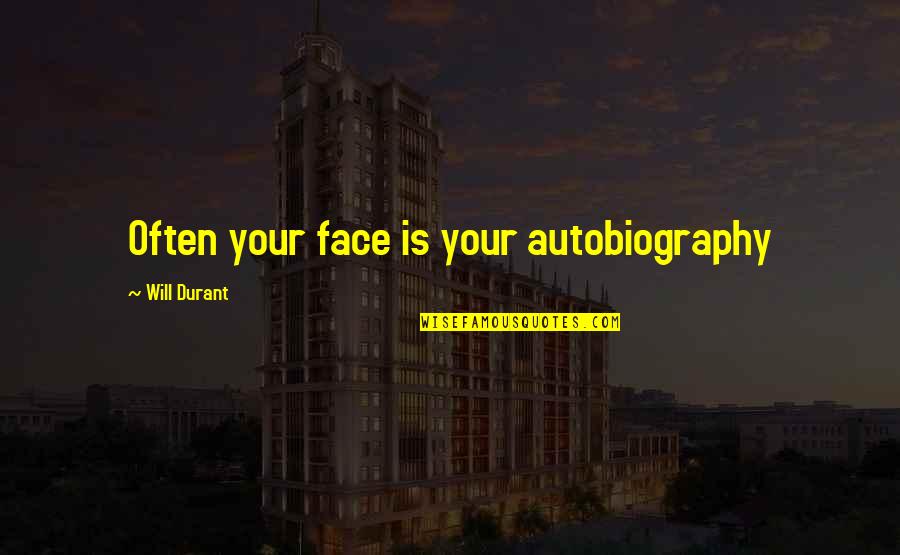 Imperceptibly Example Quotes By Will Durant: Often your face is your autobiography Imperceptibly Example Quotes By Will Durant: Often your face is your autobiography
