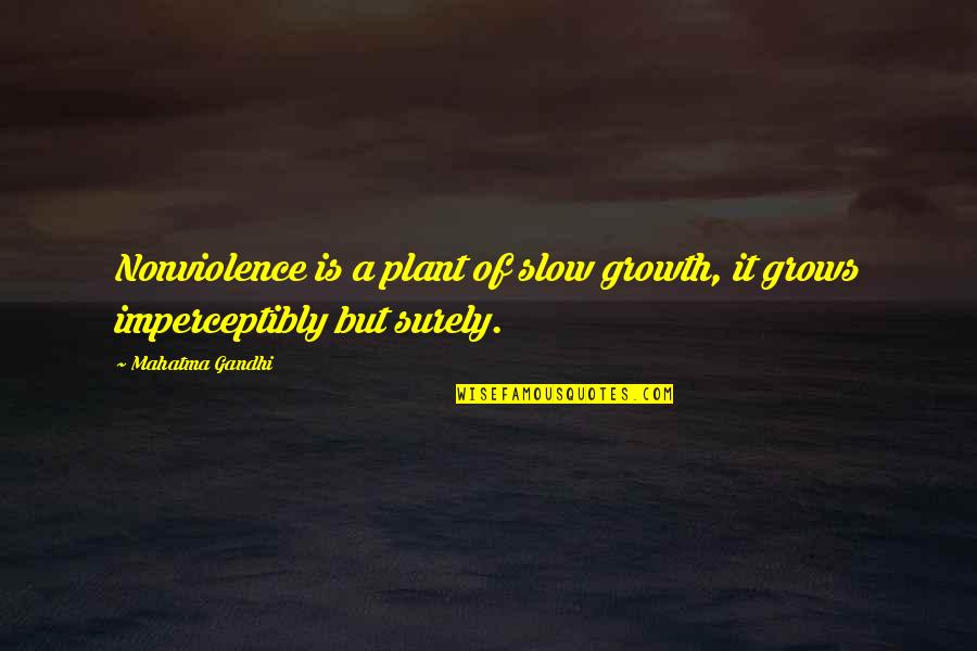 Imperceptibly Quotes By Mahatma Gandhi: Nonviolence is a plant of slow growth, it