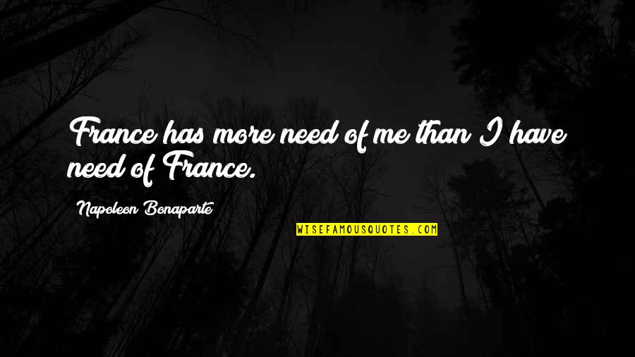 Imperceptive Def Quotes By Napoleon Bonaparte: France has more need of me than I