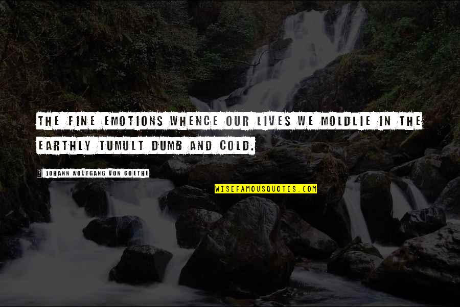 Imperceptivel Quotes By Johann Wolfgang Von Goethe: The fine emotions whence our lives we moldLie Imperceptivel Quotes By Johann Wolfgang Von Goethe: The fine emotions whence our lives we moldLie